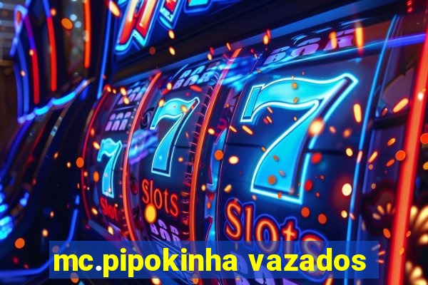 mc.pipokinha vazados